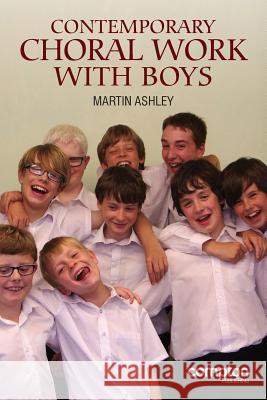 Contemporary Choral Work with Boys Ashley Martin   9781909082052 Compton Publishing Ltd