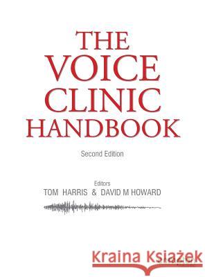 The Voice Clinic Handbook Tom Harris, David Howard, Sara Harris, John Rubin, Marcus Hess, Daniel Moisik, Julian McGlashan, Dinah Harris, Jacob Lie 9781909082212 Compton Publishing Ltd
