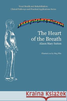 The Heart of the Breath Alison Mary Sutton Meg Pike  9781909082670 Compton Publishing