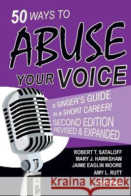 50 Ways to Abuse Your Voice Robert T Sataloff Mary J Hawkshaw Jaime E Moore 9781909082724