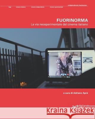 Fuorinorma. La via neosperimentale del cinema italiano Adriano Apra 9781909088337