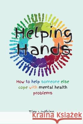 Helping Hands: How to Help Someone Else Cope with Mental Health Problems  9781909093126 RPX Empire Ltd