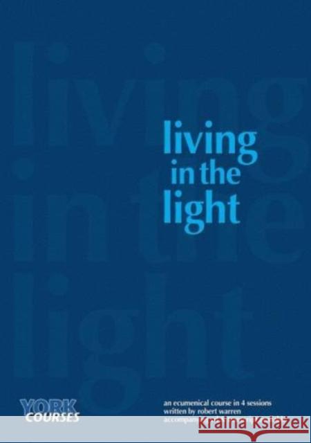 Living in the Light: York Courses Warren, Robert 9781909107120 York Courses