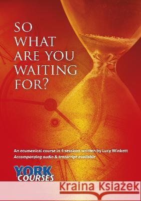 So what are you waiting for? – York Courses Lucy Winkett 9781909107687 