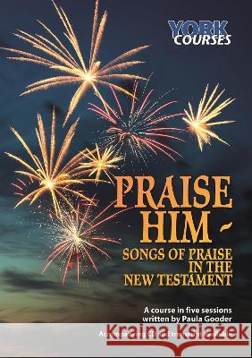 Praise Him: Songs of Praise in the New Testament – York Courses Paula Gooder 9781909107847 