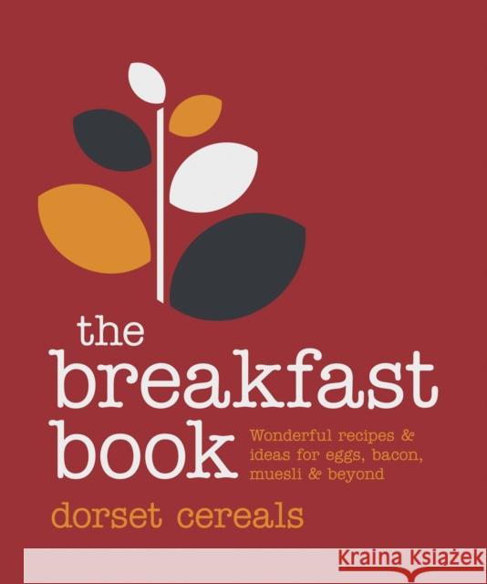 The Breakfast Book : Wonderful recipes and ideas for eggs, bacon, muesli and beyond   9781909108059 