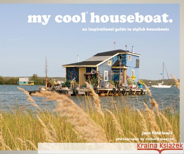 my cool houseboat: an inspirational guide to stylish houseboats Jane Field-Lewis 9781909108868 Pavilion Books
