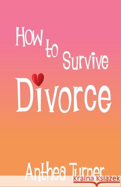 How to Survive Divorce Anthea Turner 9781909109735 Splendid Publications Limited