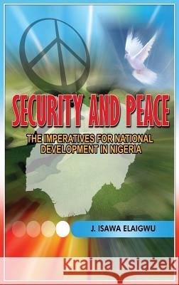 Security and Peace: The Imperatives for National Development in Nigeria Elaigwu, Isawa J. 9781909112285 Adonis & Abbey Publishers