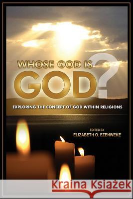 Whose God Is God?: Exploring the Concept of God Within Religions Elizabeth Onyedinma Ezenweke 9781909112452 Adonis & Abbey Publishers