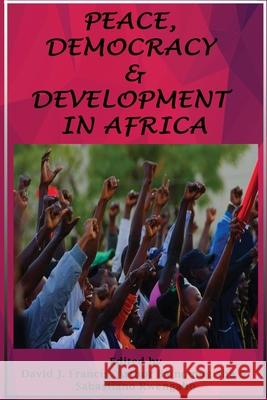 Peace, Democracy and Development in Africa David J. Francis Arthur Bainomugisha Sabastiano Rwengabo 9781909112711 Adonis & Abbey Publishers