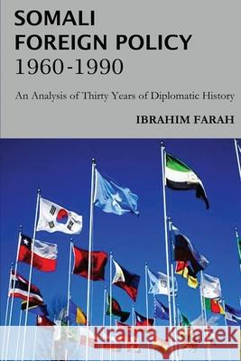 Somali Foreign Policy, 1960 - 1990: An Analysis of Thirty Years of Diplomatic History Ibrahim Farah 9781909112773 Adonis & Abbey Publishers