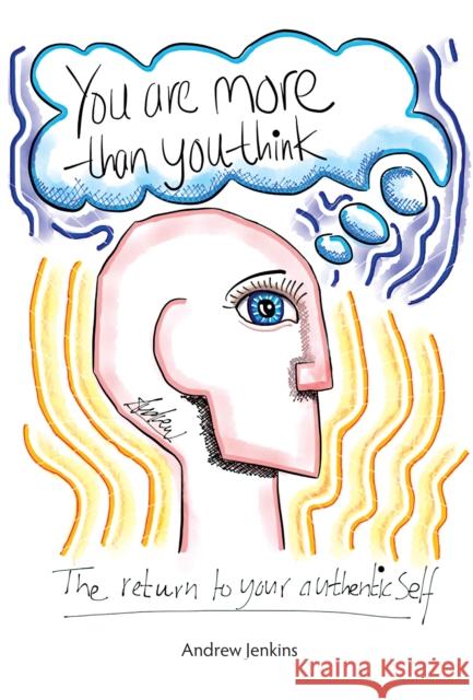 You Are More Than You Think: The return to your authentic self Andrew Jenkins 9781909116078 Right Book Press