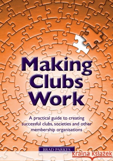 Making Clubs Work: A practical guide to creating successful clubs, societies and other membership organisations Parkes, Brad 9781909116290 SRA Books