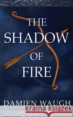 The Shadow of Fire Damien Waugh 9781909122567