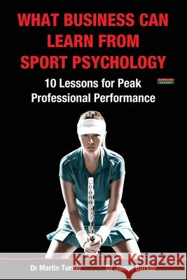What Business Can Learn from Sport Psychology: Ten Lessons for Peak Professional Performance Consultant Neurologist Martin Turner (Th Jamie Barker (Staffordshire University,   9781909125346
