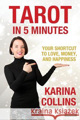 Tarot in 5 Minutes: Your Shortcut to Love, Money, and Happiness Karina Collins 9781909125414 Bennion Kearny Limited
