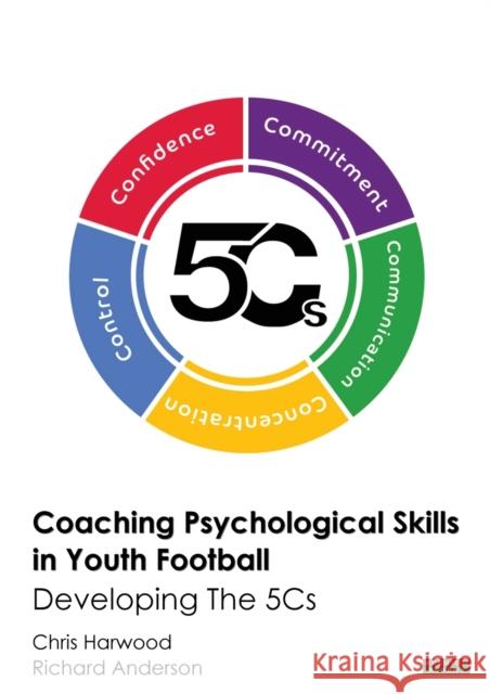Coaching Psychological Skills in Youth Football: Developing The 5Cs Harwood, Chris 9781909125889 Bennion Kearny Limited