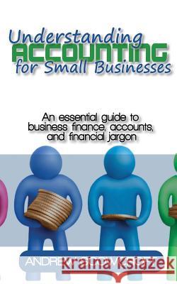 Understanding Accounting for Small Businesses: An Essential Guide to Business Finance, Accounts, and Financial Jargon Andrew Scowcroft 9781909129658