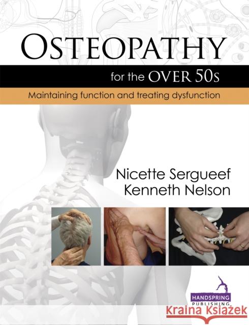 Osteopathy for the Over 50s: Maintaining Function and Treating Dysfunction Nelson, Kenneth 9781909141094 Handspring Publishing Limited