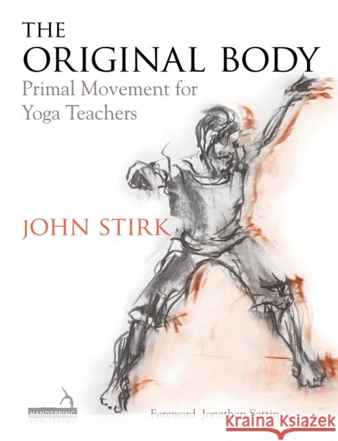 The Original Body: Primal Movement for Yoga Teachers Stirk, John 9781909141254