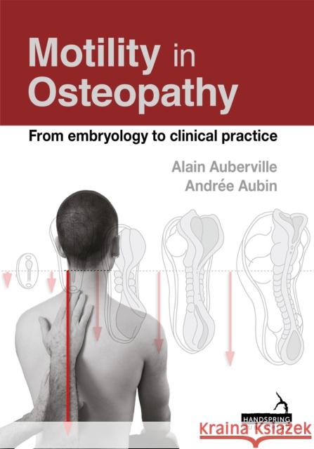 Motility in Osteopathy: An Embryology Based Concept Andree Aubin 9781909141667