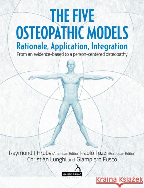 The Five Osteopathic Models: Rationale, Application, Integration - from an Evidence-Based to a Person-Centered Osteopathy Giampiero Fusco 9781909141681