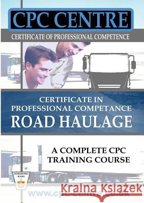 Certificate in Professional Competence National Road Haulage - A Complete Cpc Training Course Harry Jones 9781909149328