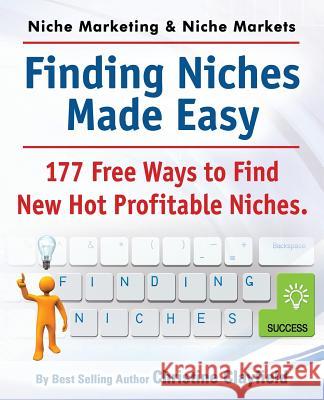 Niche Marketing Ideas & Niche Markets. Finding Niches Made Easy. 177 Free Ways to Find Hot New Profitable Niches Christine Clayfield 9781909151079 Imb Publishing