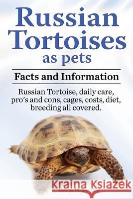 Russian Tortoises as Pets. Russian Tortoise: Facts and Information. Daily Care, Pro's and Cons, Cages, Costs, Diet, Breeding All Covered George Hoppendale   9781909151345 Internet Marketing Business