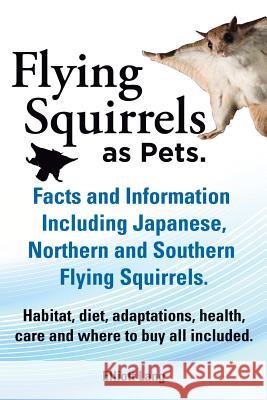 Flying Squirrels as Pets. Facts and Information. Including Japanese, Northern and Southern Flying Squirrels. Habitat, Diet, Adaptations, Health, Care Lang, Elliot 9781909151468 Imb Publishing