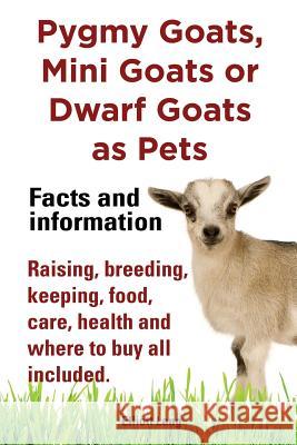 Pygmy Goats as Pets. Pygmy Goats, Mini Goats or Dwarf Goats: Facts and Information. Raising, Breeding, Keeping, Milking, Food, Care, Health and Where Lang, Elliott 9781909151505 Imb Publishing