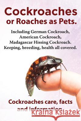 Cockroaches as Pets. Cockroaches Care, Facts and Information. Including German Cockroach, American Cockroach, Madagascar Hissing Cockroach. Keeping, B Lang, Elliott 9781909151680 Imb Publishing