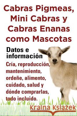 Cabras Pigmeas, Mini Cabras y Cabras Enanas Como Mascota. Datos E Informacion. Cria, Reprodu Lang, Elliott 9781909151772 Imb Publishing