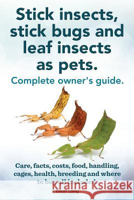 Stick Insects, Stick Bugs and Leaf Insects as Pets. Stick Insects Care, Facts, Costs, Food, Handling, Cages, Health, Breeding and Where to Buy All Inc Lang, Elliott 9781909151925 Imb Publishing