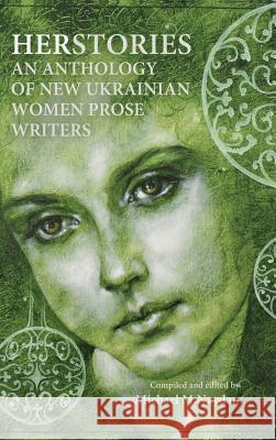 Herstories an Anthology of New Ukrainian Women Prose Writers Michael M. Naydan 9781909156029 Glagoslav Publications Ltd.