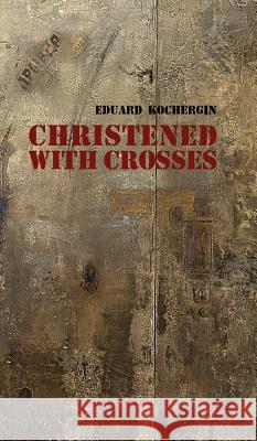 Christened with Crosses Eduard Kochergin 9781909156142 Glagoslav Publications Ltd.