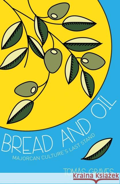 Bread and Oil: A Celebration of Majorcan Culture Tomas Graves 9781909166165 Grub Street Publishing