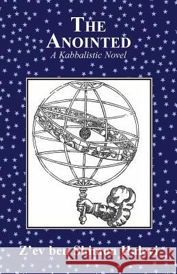 The Anointed: A Kabbalistic Novel Z'ev Ben Shimon Halevi 9781909171435 Kabbalah Society