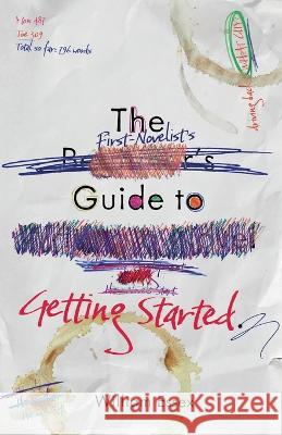 The First-Novelist's Guide to Getting Started William Essex 9781909172449