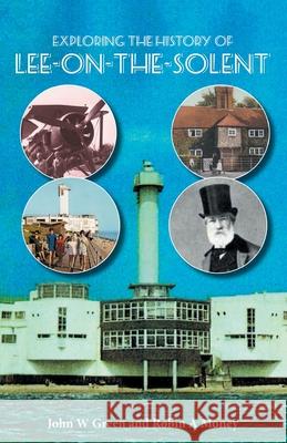 Exploring the History of Lee-on-the-Solent Robin A. Money, John W. Green 9781909183308