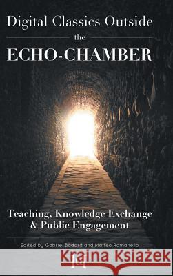 Digital Classics Outside the Echo-Chamber: Teaching, Knowledge Exchange & Public Engagement Gabriel Bodard Matteo Romanello 9781909188464 Ubiquity Press
