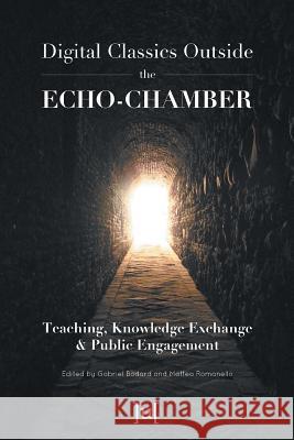 Digital Classics Outside the Echo-Chamber: Teaching, Knowledge Exchange & Public Engagement Gabriel Bodard Matteo Romanello 9781909188488 Ubiquity Press