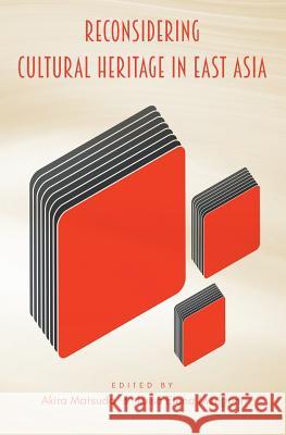Reconsidering Cultural Heritage in East Asia Akira Matsuda Luisa Elena Mengoni  9781909188884