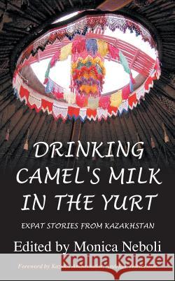 Drinking Camel's Milk in the Yurt - Expat Stories from Kazakhstan Neboli, Monica 9781909193239 Summertime Publishing