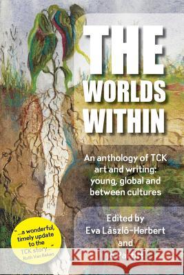 The Worlds Within, an anthology of TCK art and writing: young, global and between cultures Parfitt, Jo 9781909193741 Summertime Publishing