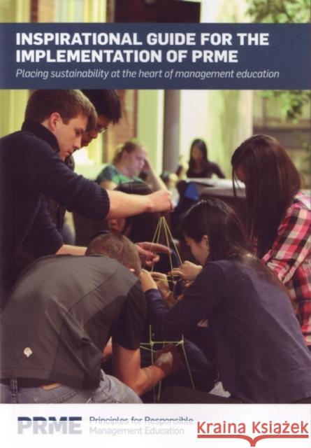 Inspirational Guide for the Implementation of PRME : Placing Sustainability at the Heart of Management Education  9781909201019 GSE Research Limited