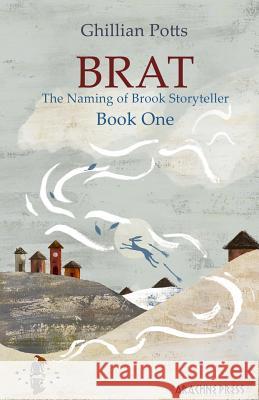 Brat: Book One of The Naming of Brook Storyteller Potts, Ghillian 9781909208414