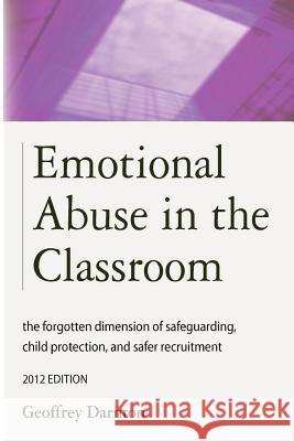 Emotional Abuse in the Classroom: The Forgotten Dimension of Safeguarding, Child Protection, and Safer Recruitment Darnton, Geoffrey 9781909231030