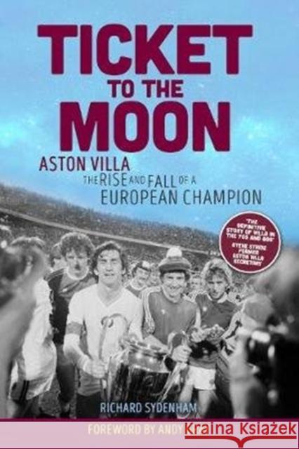 Ticket to the Moon: Aston Villa: The Rise and Fall of a European Champion Richard Sydenham   9781909245976